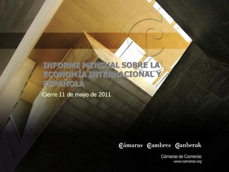 INFORME MENSUAL SOBRE LA ECONOMÍA INTERNACIONAL Y ESPAÑOLA Cierre 11 de mayo de 2011 Imprimir documento.