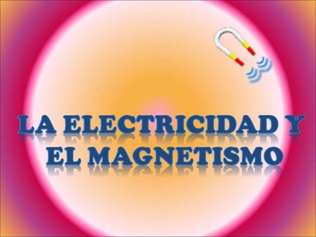 LA ELECTRICIDAD Y el magnetismo.