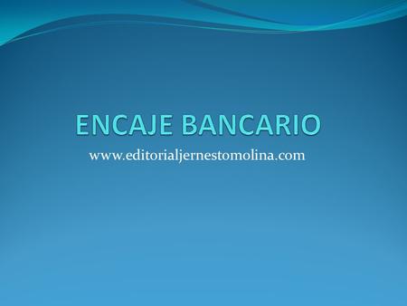 ENCAJE BANCARIO www.editorialjernestomolina.com.