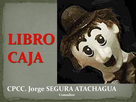 LIBRO CAJA CPCC. Jorge SEGURA ATACHAGUA Consultor.