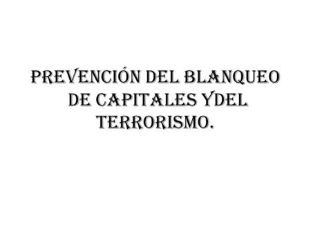 PREVENCIÓN DEL BLANQUEO DE CAPITALES YDEL TERRORISMO.