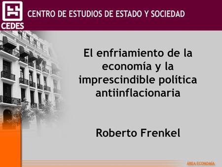 El enfriamiento de la economía y la imprescindible política antiinflacionaria Roberto Frenkel.