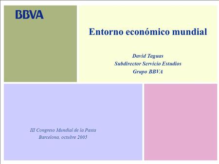 Barcelona. Octubre 20051 Entorno económico mundial David Taguas Subdirector Servicio Estudios Grupo BBVA III Congreso Mundial de la Pasta Barcelona, octubre.