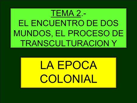 TEMA 2.- EL ENCUENTRO DE DOS MUNDOS, EL PROCESO DE TRANSCULTURACION Y