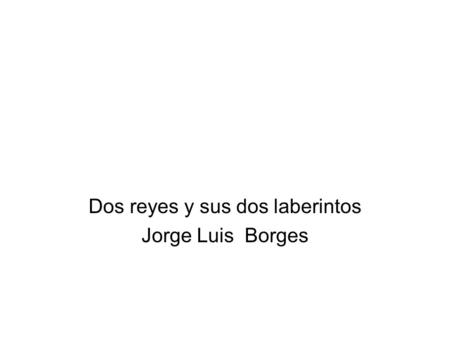 Dos reyes y sus dos laberintos Jorge Luis Borges