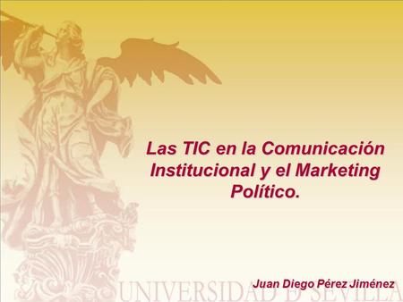 Las TIC en la Comunicación Institucional y el Marketing Político. Juan Diego Pérez Jiménez.