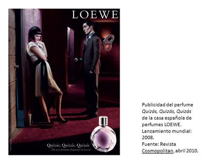 Publicidad del perfume Quizás, Quizás, Quizás de la casa española de perfumes LOEWE. Lanzamiento mundial: 2008. Fuente: Revista Cosmopolitan, abril.