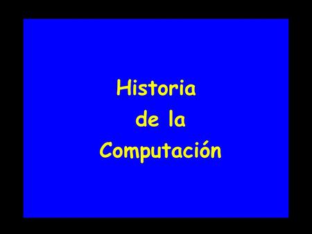 Historia de la Computación. El ABACO Tendria 5000 años de antigüedad Es la primera herramienta para calcular conocida.