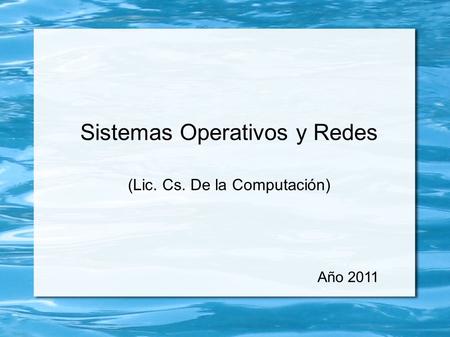 Sistemas Operativos y Redes (Lic. Cs. De la Computación) Año 2011.