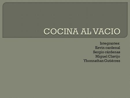 COCINA AL VACIO Integrantes: Kevin cardenal Sergio cárdenas