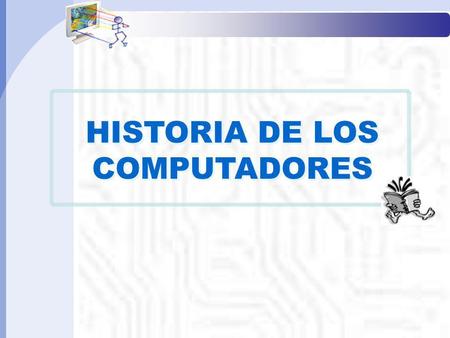 Informática Básica I HISTORIA DE LOS COMPUTADORES.