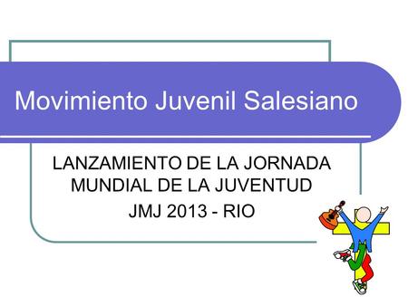 Movimiento Juvenil Salesiano LANZAMIENTO DE LA JORNADA MUNDIAL DE LA JUVENTUD JMJ 2013 - RIO.