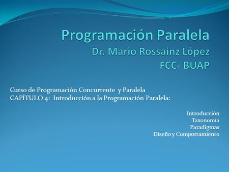 Programación Paralela Dr. Mario Rossainz López FCC- BUAP
