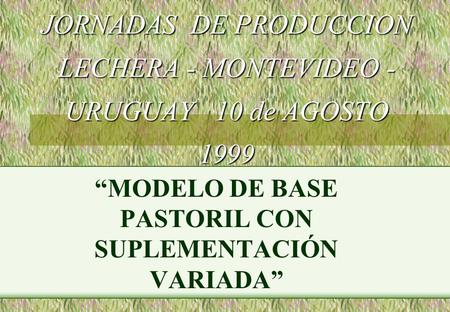 JORNADAS DE PRODUCCION LECHERA - MONTEVIDEO - URUGUAY 10 de AGOSTO 1999 JORNADAS DE PRODUCCION LECHERA - MONTEVIDEO - URUGUAY 10 de AGOSTO 1999 MODELO.