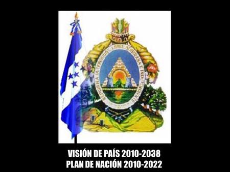 VISIÓN DE PAÍS 2010-2038 PLAN DE NACIÓN 2010-2022.