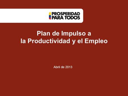 Plan de Impulso a la Productividad y el Empleo Abril de 2013.