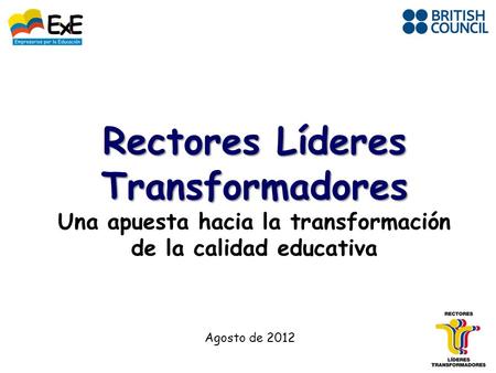 Rectores Líderes Transformadores Una apuesta hacia la transformación de la calidad educativa Agosto de 2012.