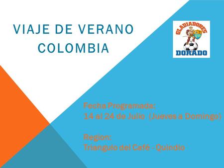 VIAJE DE VERANO COLOMBIA Fecha Programada: 14 al 24 de Julio (Jueves a Domingo) Region: Triangulo del Café - Quindio.