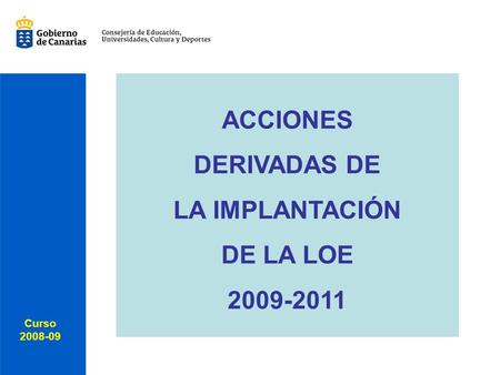 Curso 2008-09 Curso 2008-09 ACCIONES DERIVADAS DE LA IMPLANTACIÓN DE LA LOE 2009-2011.