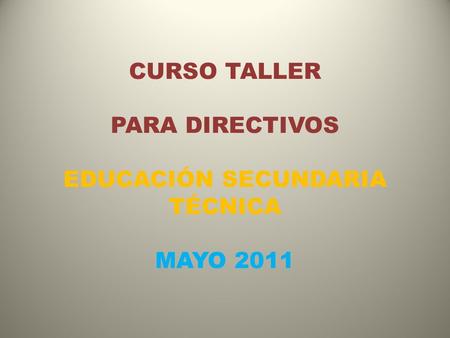 CURSO TALLER PARA DIRECTIVOS EDUCACIÓN SECUNDARIA TÉCNICA MAYO 2011.