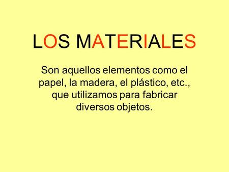 LOS MATERIALES Son aquellos elementos como el papel, la madera, el plástico, etc., que utilizamos para fabricar diversos objetos.