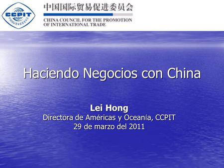 Haciendo Negocios con China Lei Hong Directora de Am é ricas y Ocean í a, CCPIT 29 de marzo del 2011.