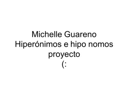 Michelle Guareno Hiperónimos e hipo nomos proyecto (: