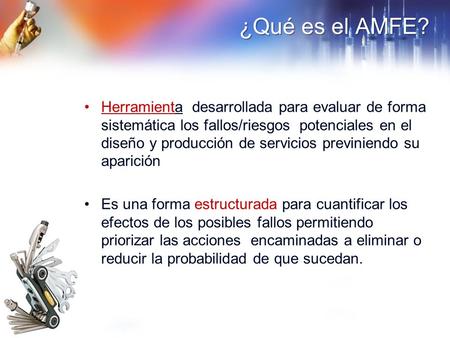 ¿Qué es el AMFE? Herramienta desarrollada para evaluar de forma sistemática los fallos/riesgos potenciales en el diseño y producción de servicios previniendo.