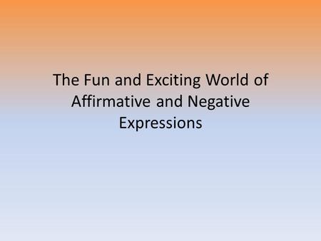 The Fun and Exciting World of Affirmative and Negative Expressions