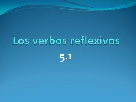 5.1. What are reflexive verbs? We use reflexive verbs to talk about actions we do to and for ourselves. For example: Brushing ones teeth Washing ones.