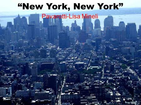 New York, New York Pavarotti-Lisa Mineli Start spreading the news, Comiencen a esparcir la noticia,