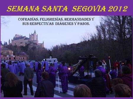 Semana Santa Segovia 2012 Cofradías, Feligresías, Hermandades y sus respectivas imágenes y pasos.