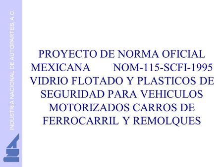 PROYECTO DE NORMA OFICIAL MEXICANA NOM-115-SCFI-1995 VIDRIO FLOTADO Y PLASTICOS DE SEGURIDAD PARA VEHICULOS MOTORIZADOS CARROS DE FERROCARRIL Y.