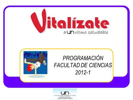 PROGRAMACIÓN FACULTAD DE CIENCIAS 2012-1. Nuestro Objetivo: El programa Vitalízate del área de Actividad Física y Deporte de Bienestar Universitario sede.