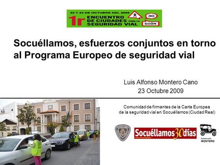 Socuéllamos, esfuerzos conjuntos en torno al Programa Europeo de seguridad vial Luis Alfonso Montero Cano 23 Octubre 2009 Comunidad de firmantes de la.