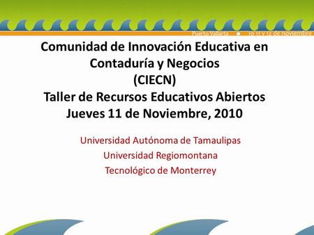 Comunidad de Innovación Educativa en Contaduría y Negocios (CIECN) Taller de Recursos Educativos Abiertos Jueves 11 de Noviembre, 2010 Universidad Autónoma.
