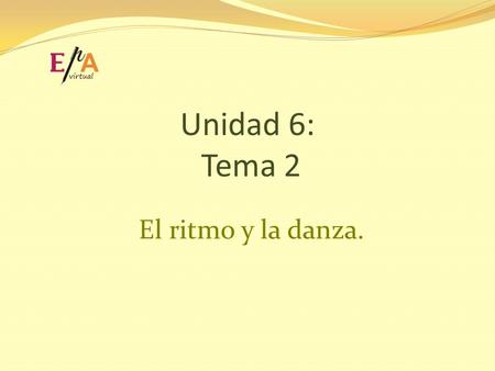 Unidad 6: Tema 2 El ritmo y la danza..