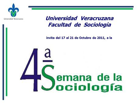 Universidad Veracruzana Facultad de Sociología invita del 17 al 21 de Octubre de 2011, a la.