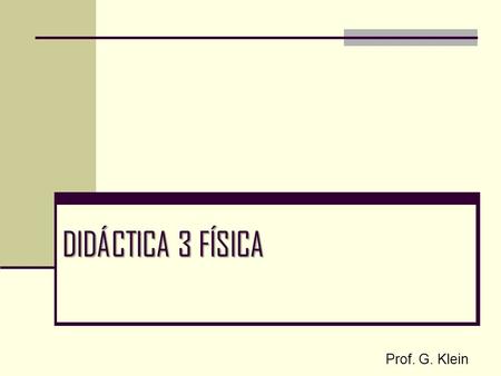 DIDÁCTICA 3 FÍSICA Prof. G. Klein.