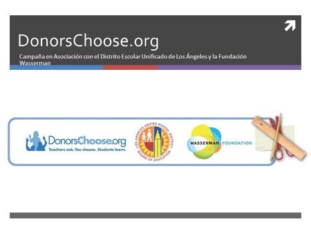 DonorsChoose.org Campaña en Asociación con el Distrito Escolar Unificado de Los Ángeles y la Fundación Wasserman.