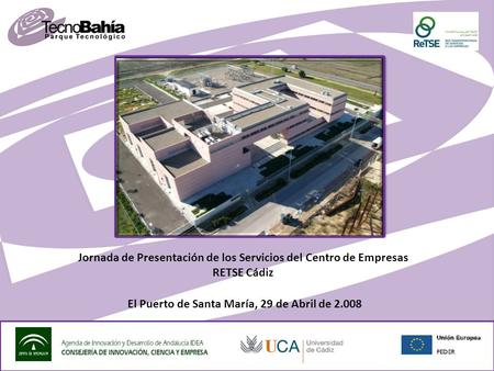 El Puerto de Santa María, 29 de Abril de 2.008 Jornada de Presentación de los Servicios del Centro de Empresas RETSE Cádiz.
