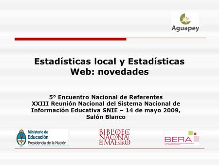 Estadísticas local y Estadísticas Web: novedades 5° Encuentro Nacional de Referentes XXIII Reunión Nacional del Sistema Nacional de Información Educativa.
