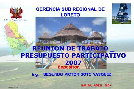 Diseñado por Luís 2004. Gobierno Regional de Loreto NAUTA, ABRIL 2006 Expositor : GERENCIA SUB REGIONAL DE LORETO REUNION DE TRABAJO _ PRESUPUESTO PARTICIPATIVO.