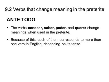 ANTE TODO The verbs conocer, saber, poder, and querer change meanings when used in the preterite. Because of this, each of them corresponds to more than.