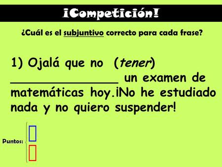 ¡Competición! ¿Cuál es el subjuntivo correcto para cada frase?