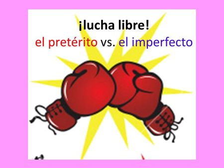 ¡lucha libre! el pretérito vs. el imperfecto
