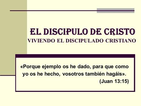 EL DISCIPULo de cristo VIVIENDO EL DISCIPULADO CRISTIANO