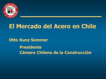 El Mercado del Acero en Chile Otto Kunz Sommer. Presidente