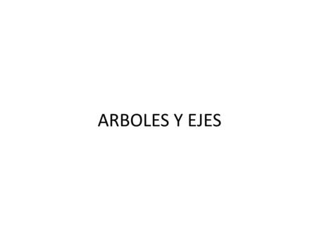 ARBOLES Y EJES.