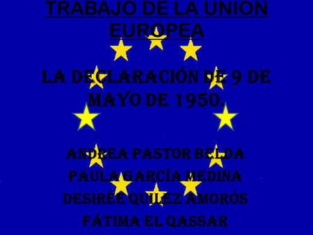 TRABAJO DE LA UNIÓN EUROPEA LA DECLARACIÓN DE 9 DE MAYO DE 1950.